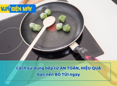 Cách sử dụng bếp từ an toàn, hiệu quả mà có thể bạn chưa biết