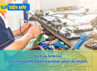 DỊCH VỤ SỬA TIVI TẠI NHÀ QUẬN 9 - KHẮC PHỤC LỖI NHANH