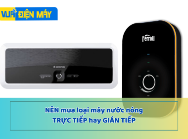 Nên mua máy nước nóng gián tiếp hay máy nước nóng trực tiếp