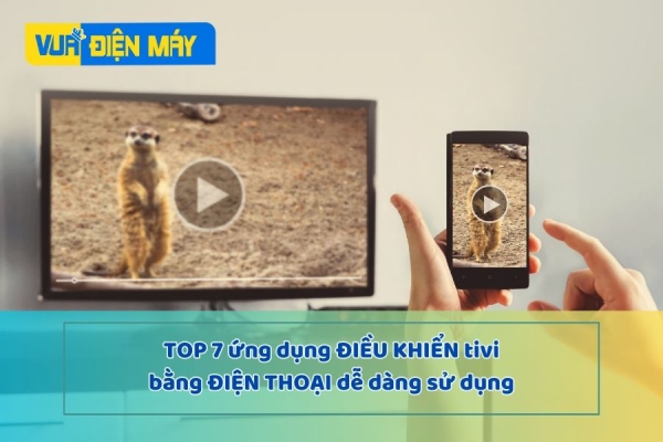 Tổng Hợp Top 7 Ứng Dụng Điều Khiển Tivi Bằng Điện Thoại Dễ Sử Dụng Nhất