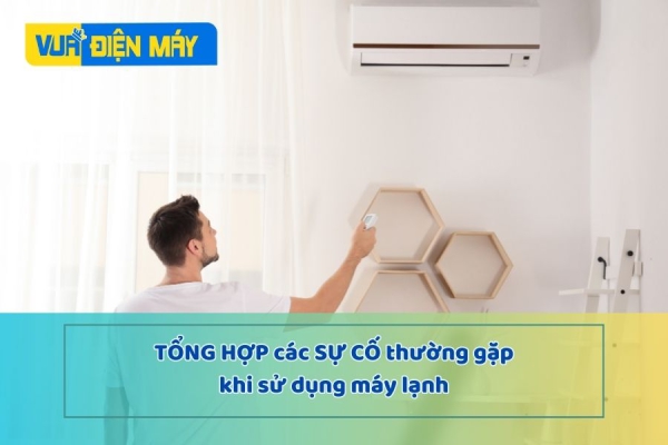 Tổng hợp các SỰ CỐ thường gặp khi sử dụng MÁY LẠNH