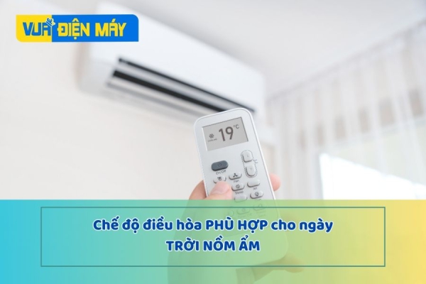 Chế độ điều hòa phù hợp cho những ngày trời nồm ẩm