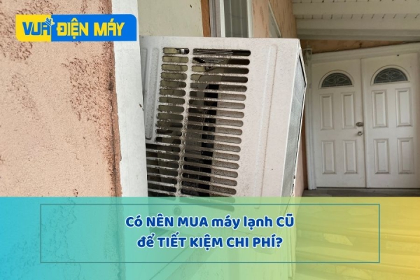 Có nên mua máy lạnh cũ để tiết kiệm chi phí hay không?