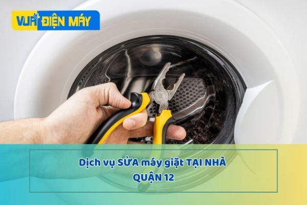  Dịch vụ sửa máy giặt tại nhà quận 12 - kiểm tra, báo giá miễn phí tận nơi