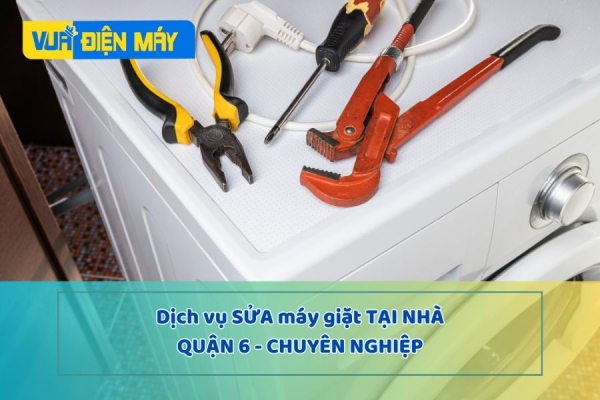 Dịch vụ sửa máy giặt tại nhà quận 6 chuyên nghiệp