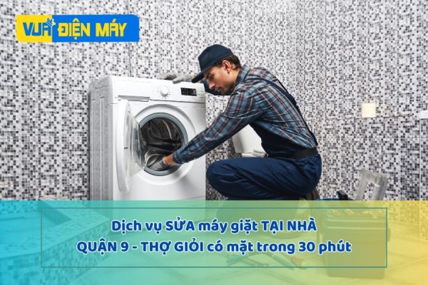Dịch vụ sửa máy giặt tại nhà quận 9 - thợ giỏi có mặt trong 30 phút
