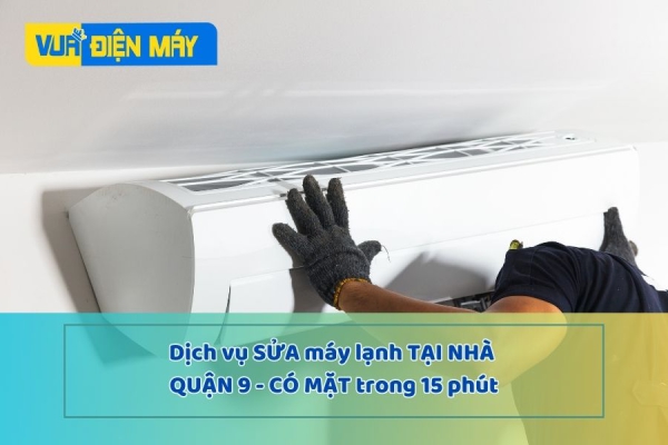 DỊCH VỤ SỬA MÁY LẠNH TẠI NHÀ QUẬN 9 - CÓ MẶT TRONG 15P