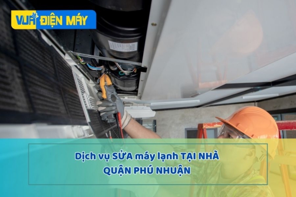 DỊCH VỤ SỬA MÁY LẠNH QUẬN PHÚ NHUẬN NHANH CHÓNG, UY TÍN