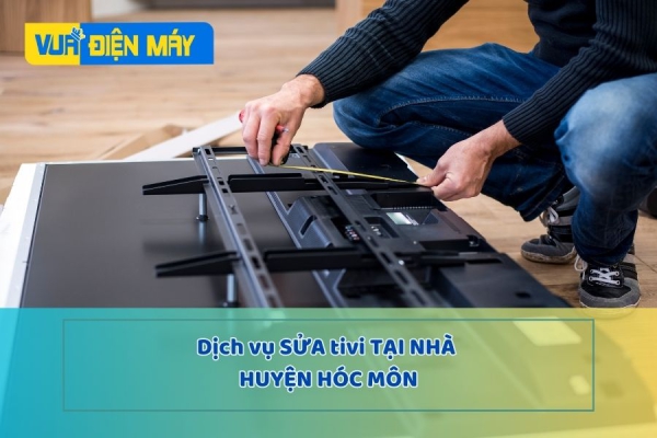 DỊCH VỤ SỬA TIVI TẠI NHÀ HUYỆN HÓC MÔN - UY TÍN - BẢO HÀNH LÂU DÀI