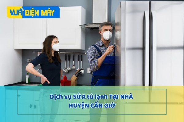 DỊCH VỤ SỬA TỦ LẠNH TẠI NHÀ HUYỆN CẦN GIỜ - SỬA TỦ LẠNH TẠI NHÀ TRONG NGÀY