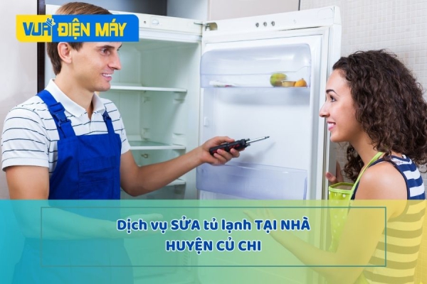 DỊCH VỤ SỬA TỦ LẠNH TẠI NHÀ HUYỆN CỦ CHI - SỬA TỦ LẠNH TẠI NHÀ GIÁ TỐT