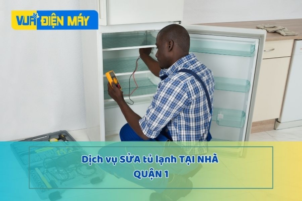 DỊCH VỤ SỬA TỦ LẠNH TẠI NHÀ QUẬN 1 - GIẢI PHÁP TỐT NHẤT CHO TỦ LẠNH NHÀ BẠN