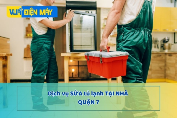 DỊCH VỤ SỬA TỦ LẠNH TẠI NHÀ QUẬN 7 - CHỮA ĐÚNG BỆNH, ĐÚNG GIÁ TIỀN