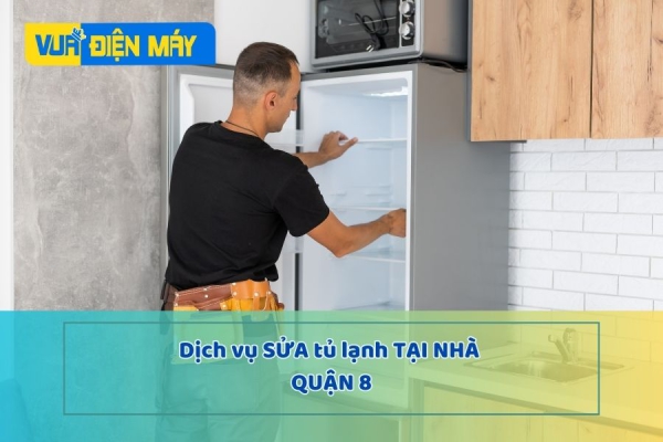 DỊCH VỤ SỬA TỦ LẠNH TẠI NHÀ QUẬN 8 - GIÁ RẺ TẬN NƠI, ĐẾN SỬA NGAY
