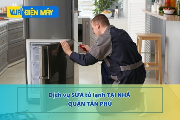 DỊCH VỤ SỬA TỦ LẠNH TẠI NHÀ QUẬN TÂN PHÚ - GIÁ RẺ, KIỂM TRA TỪNG NGUYÊN NHÂN
