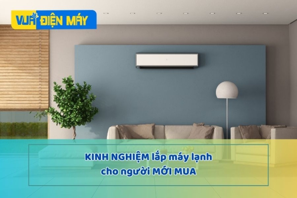 KINH NGHIỆM LẮP ĐẶT MÁY LẠNH CHO NGƯỜI MỚI MUA CHUẨN NHẤT
