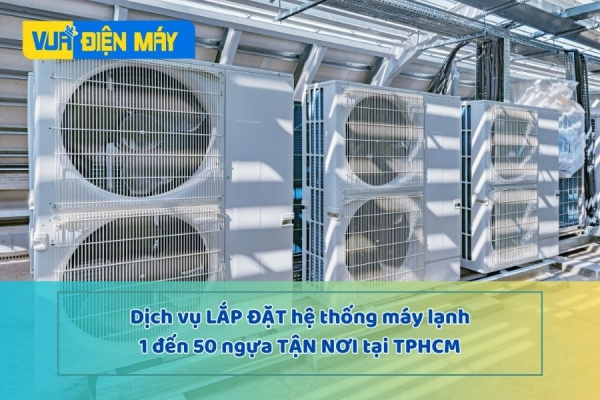 Dịch vụ lắp đặt hệ thống máy lạnh 1 đến 50 ngựa tận nơi TPHCM - Nhanh chóng, chuyên nghiệp