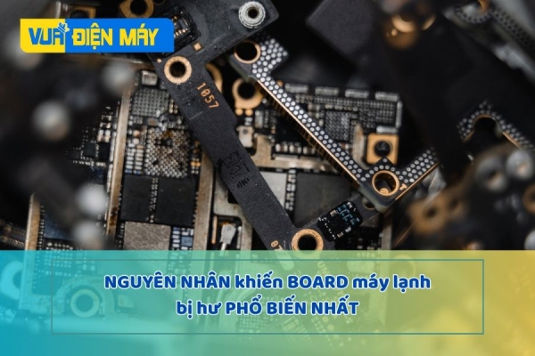 CÁC NGUYÊN NHÂN KHIẾN BOARD MÁY LẠNH BỊ HƯ PHỔ BIẾN NHẤT