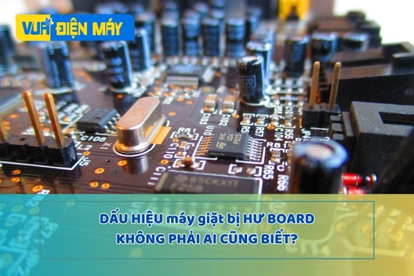Dấu Hiệu Máy Giặt Bị Hư Board Mạch Không Phải Ai Cũng Biết?