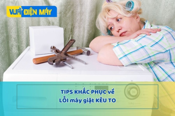 HƯỚNG DẪN CÁCH KHẮC PHỤC CHI TIẾT LỖI MÁY GIẶT KÊU TO