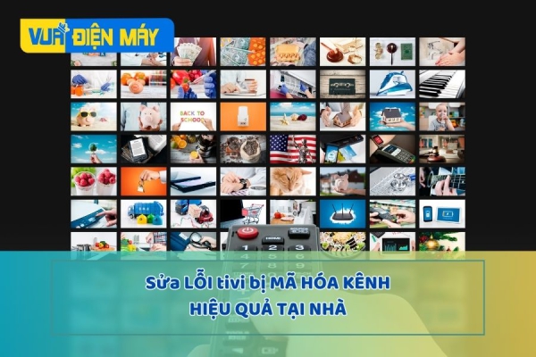 Sửa lỗi tivi bị mã hóa kênh HIỆU QUẢ ngay tại nhà