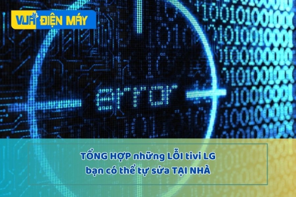 Tổng hợp những lỗi tivi LG bạn có thể tự sửa tại nhà