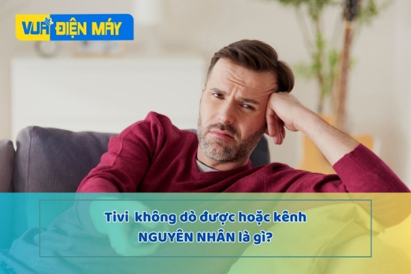 Nguyên nhân lỗi tivi không dò được kênh, tivi bị mất kênh