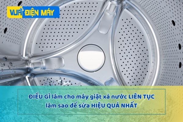Tại sao máy giặt xả nước liên tục? Cách sửa hiệu quả nhất