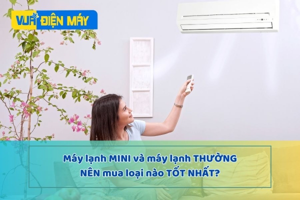 So sánh máy lạnh mini và máy lạnh thường, nên mua loại nào tốt nhất