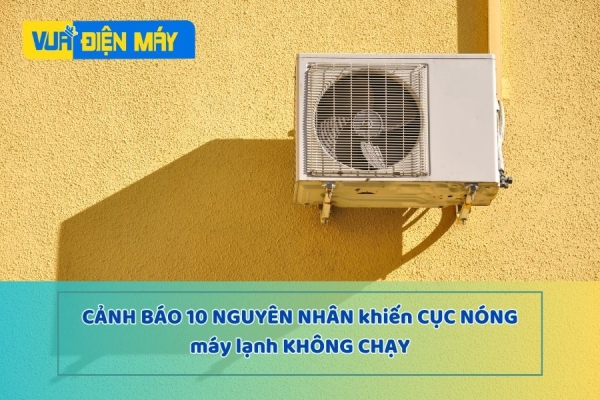 CẢNH BÁO 10 nguyên nhân khiến cục nóng máy lạnh không chạy