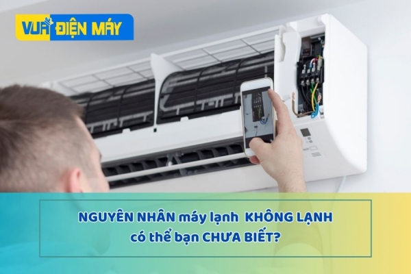 CÓ THỂ BẠN CHƯA BIẾT NGUYÊN NHÂN MÁY LẠNH KHÔNG LẠNH