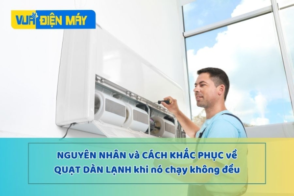 TÌM HIỂU VỀ QUẠT DÀN LẠNH MÁY LẠNH, NGUYÊN NHÂN QUẠT DÀN LẠNH CHẠY KHÔNG ĐỀU VÀ CÁCH KHẮC PHỤC
