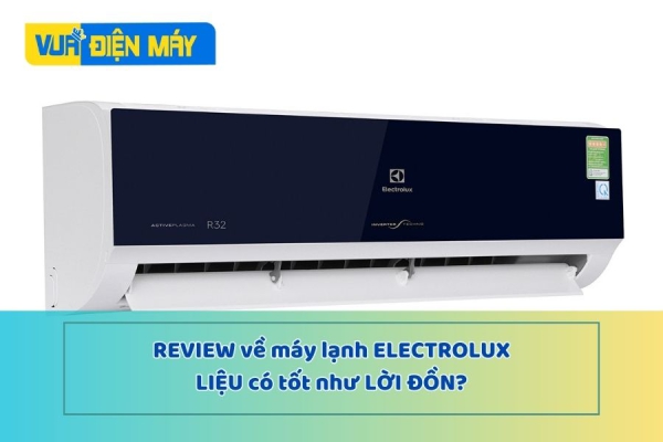 Đánh giá máy lạnh electrolux tốt không - có nên mua không?