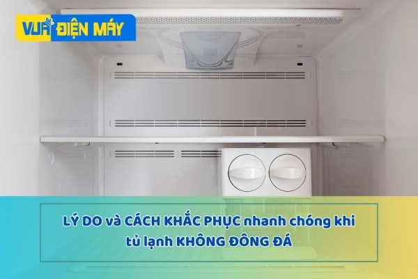 Vì sao tủ lạnh không đông đá và cách khắc phục NHANH CHÓNG