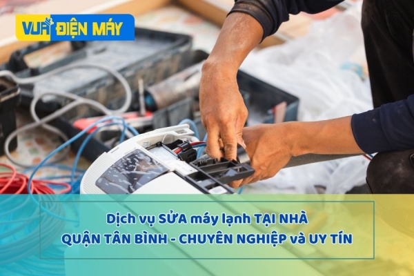 DỊCH VỤ SỬA MÁY LẠNH TẠI NHÀ UY TÍN QUẬN TÂN BÌNH - CHUYÊN NGHIỆP UY TÍN