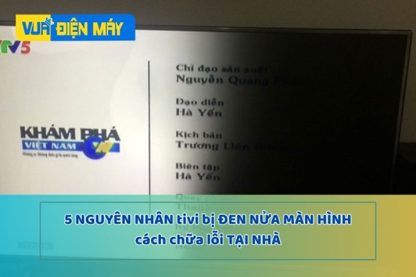 5 nguyên nhân Tivi bị đen nửa màn hình và cách chữa lỗi nhanh chóng tại nhà