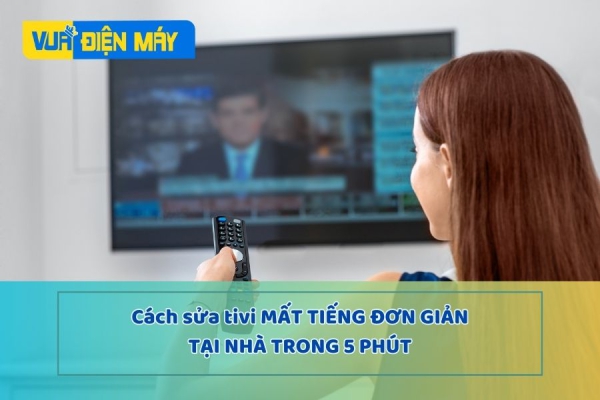 Cách sửa Tivi mất tiếng đơn giản tại nhà trong 5 phút