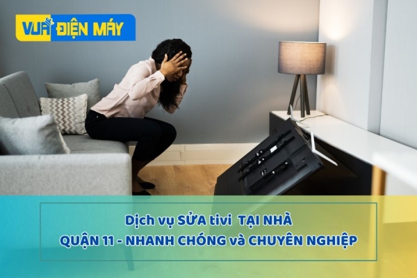 DỊCH SỬA TIVI TẠI NHÀ QUẬN 11 - NHANH CHÓNG - CHUYÊN NGHIỆP