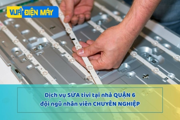 DỊCH VỤ SỬA TIVI TẠI NHÀ QUẬN 6 - ĐỘI NGŨ NHÂN VIÊN CHUYÊN NGHIỆP