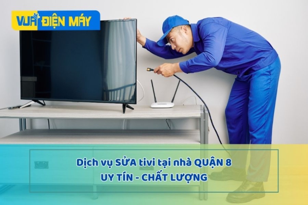 DỊCH VỤ SỬA TIVI TẠI NHÀ QUẬN 8 - DỊCH VỤ UY TÍN, CHẤT LƯỢNG