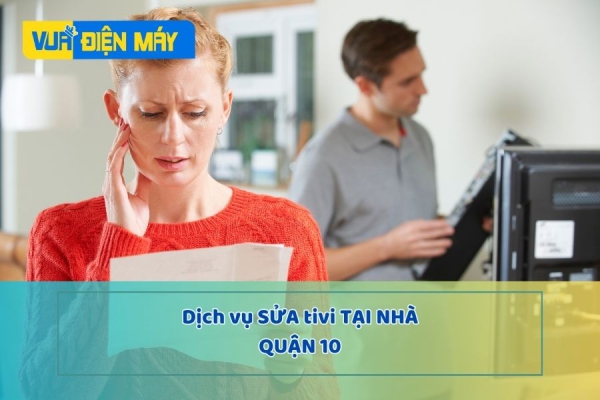 DỊCH VỤ SỬA TIVI TẠI NHÀ QUẬN 10 - HƯ ĐÂU SỬA ĐÓ - HỖ TRỢ NHANH