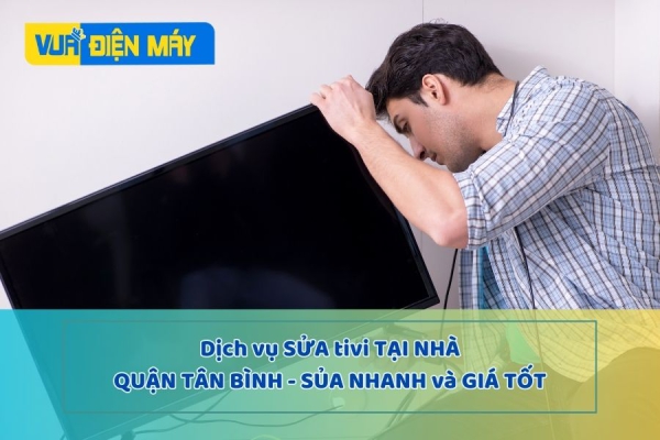 DỊCH VỤ SỬA TIVI TẠI NHÀ QUẬN TÂN BÌNH - SỬA NHANH TRONG NGÀY - GIÁ TỐT