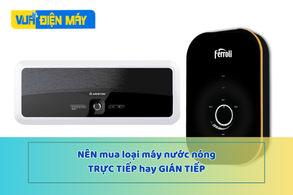 Nên mua máy nước nóng gián tiếp hay máy nước nóng trực tiếp