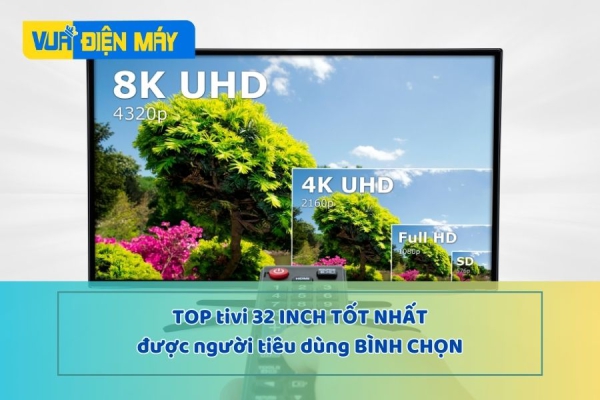 Top tivi 32 inch tốt nhất được nhiều người tiêu dùng bình chọn
