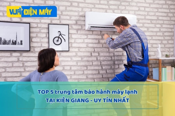 5 Trung tâm bảo hành máy lạnh uy tín nhất Kiên Giang