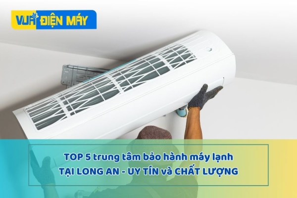 Top 5 trung tâm bảo hành máy lạnh tại Long An uy tín-chất lượng