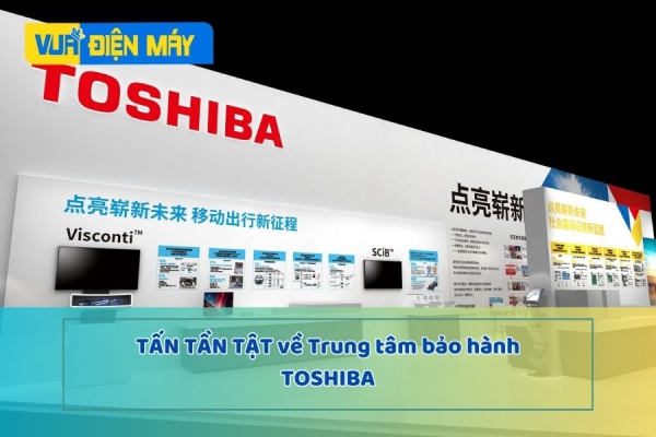 NHỮNG ĐIỀU CẦN BIẾT VỀ TRUNG TÂM BẢO HÀNH TOSHIBA