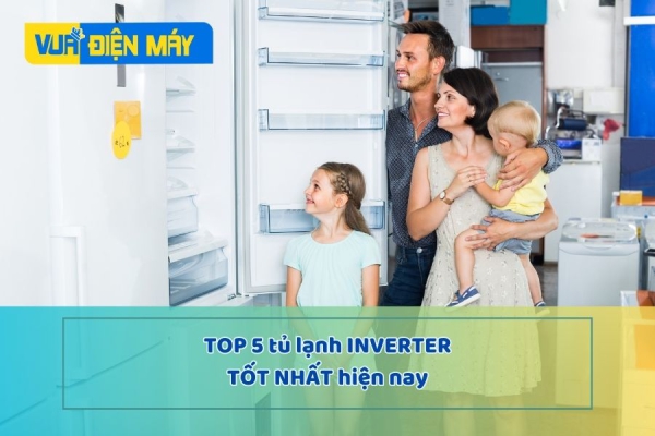 TỦ LẠNH INVERTER LÀ GÌ? TỔNG HỢP TOP 5 TỦ LẠNH INVERTER TỐT NHẤT HIỆN NAY