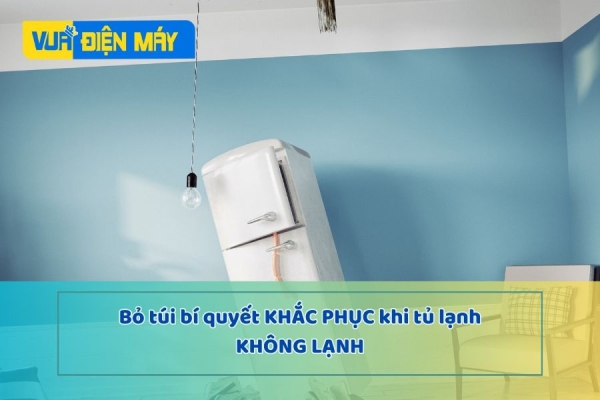 KHẮC PHỤC VẤN ĐỀ PHIỀN NÃO TỦ LẠNH KHÔNG LẠNH CỦA MỌI NHÀ