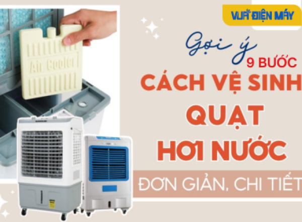 9 BƯỚC VỆ SINH MÁY QUẠT HƠI NƯỚC